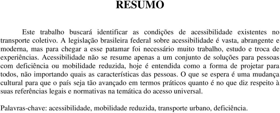 Acessibilidade não se resume apenas a um conjunto de soluções para pessoas com deficiência ou mobilidade reduzida, hoje é entendida como a forma de projetar para todos, não importando quais as