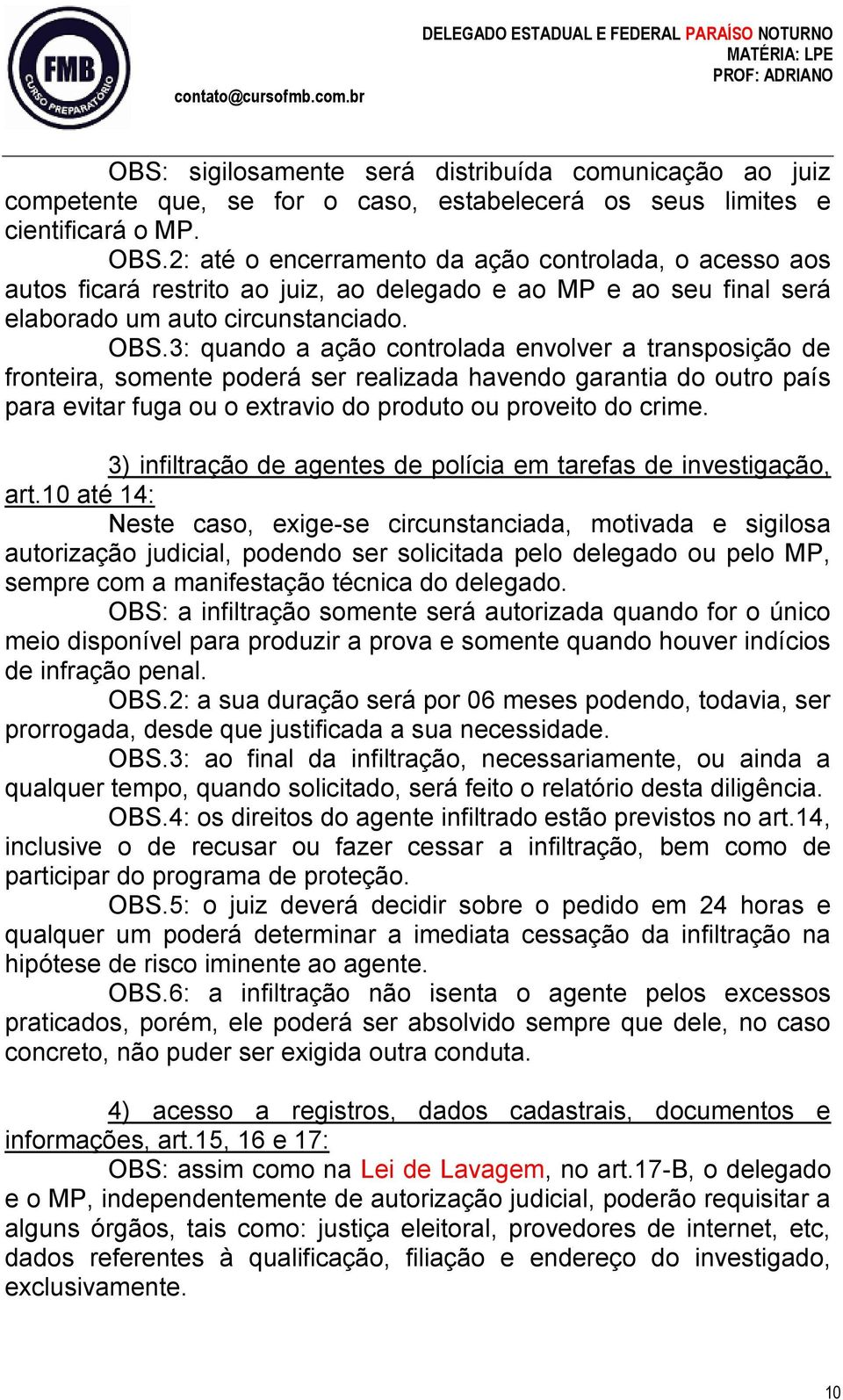 3: quando a ação controlada envolver a transposição de fronteira, somente poderá ser realizada havendo garantia do outro país para evitar fuga ou o extravio do produto ou proveito do crime.