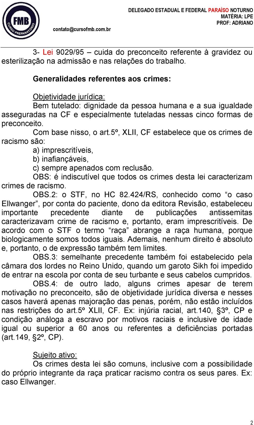 Com base nisso, o art.5º, XLII, CF estabelece que os crimes de racismo são: a) imprescritíveis, b) inafiançáveis, c) sempre apenados com reclusão.