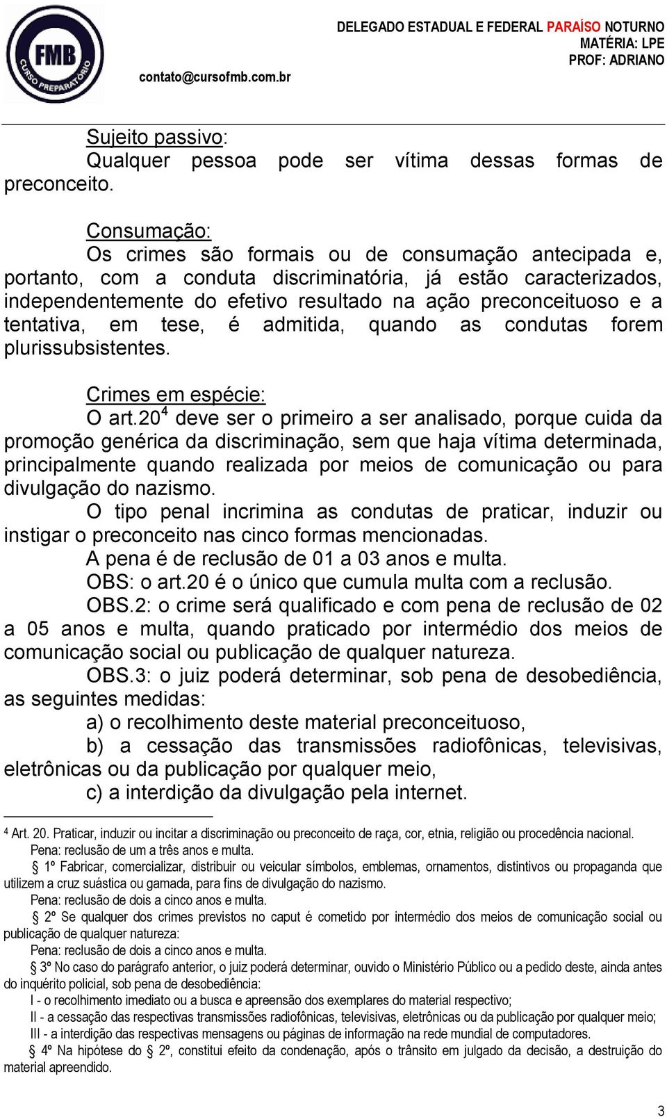 tentativa, em tese, é admitida, quando as condutas forem plurissubsistentes. Crimes em espécie: O art.