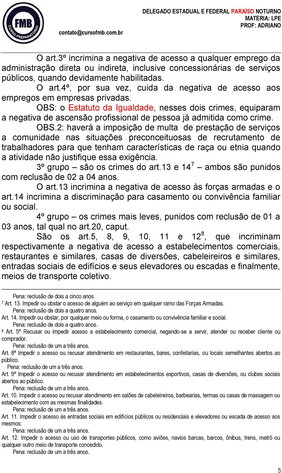 OBS: o Estatuto da Igualdade, nesses dois crimes, equiparam a negativa de ascensão profissional de pessoa já admitida como crime. OBS.