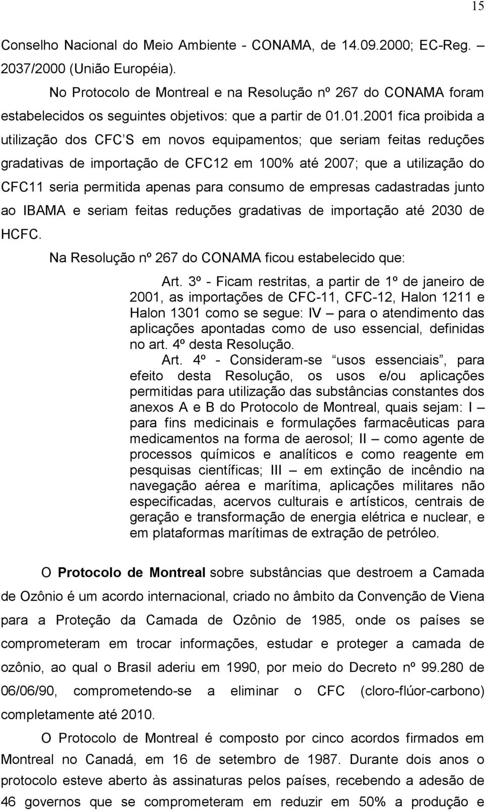 01.2001 fica proibida a utilização dos CFC S em novos equipamentos; que seriam feitas reduções gradativas de importação de CFC12 em 100% até 2007; que a utilização do CFC11 seria permitida apenas