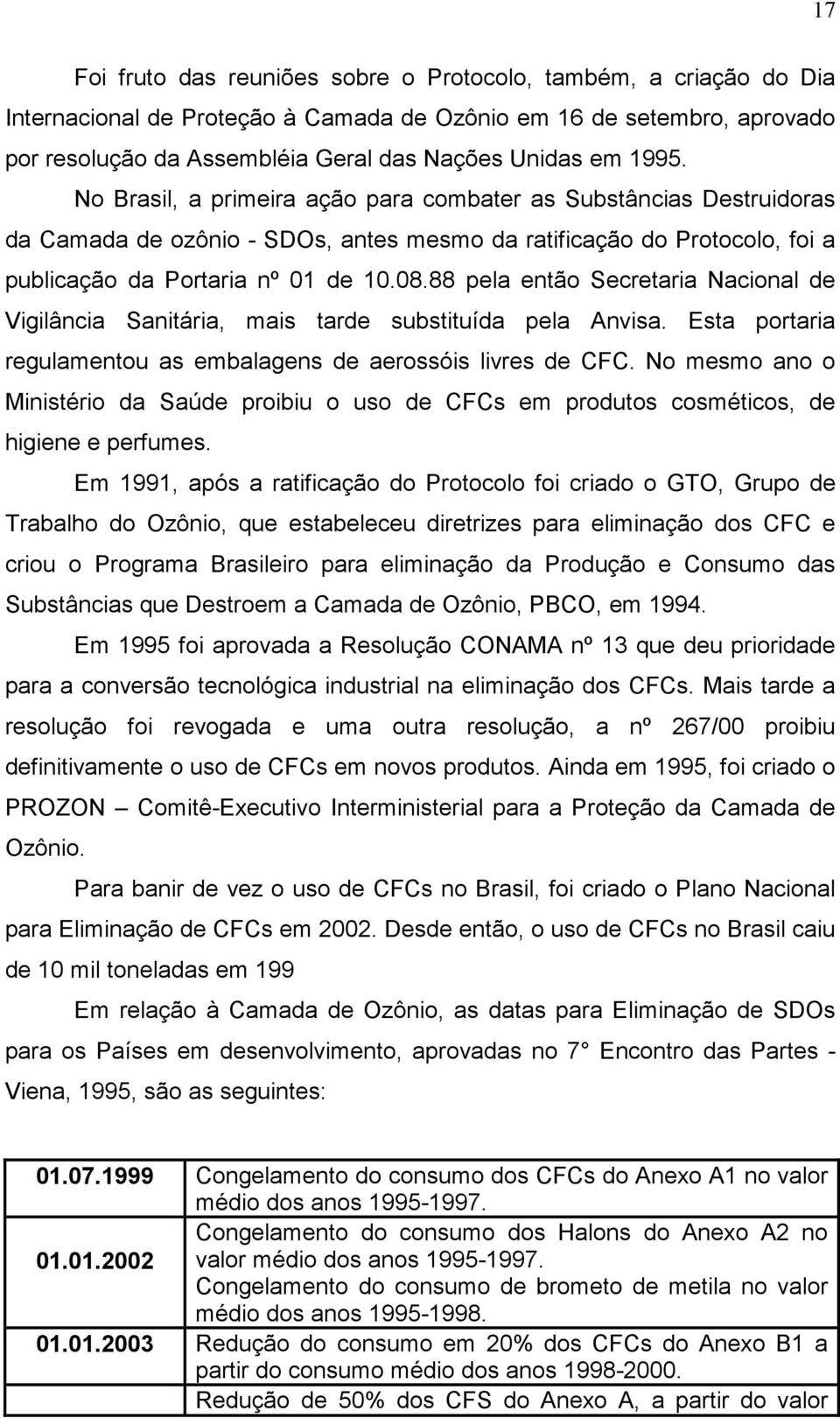 88 pela então Secretaria Nacional de Vigilância Sanitária, mais tarde substituída pela Anvisa. Esta portaria regulamentou as embalagens de aerossóis livres de CFC.