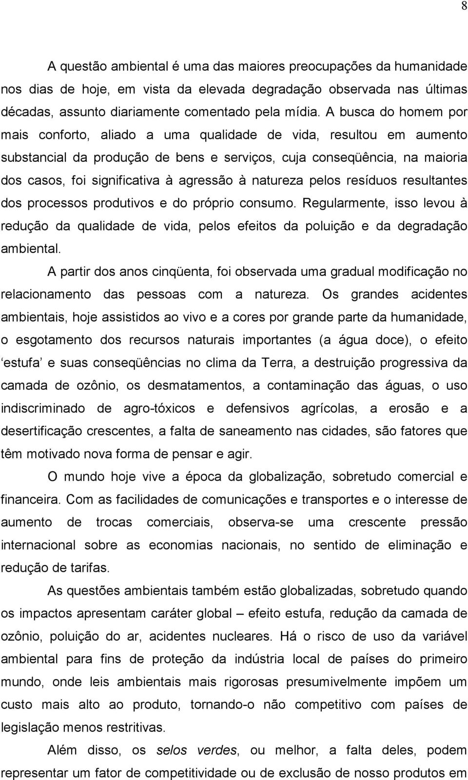 agressão à natureza pelos resíduos resultantes dos processos produtivos e do próprio consumo.