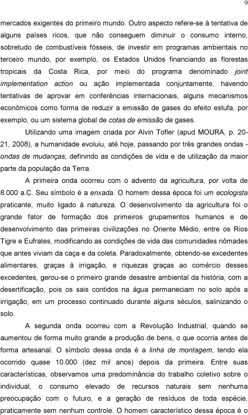 exemplo, os Estados Unidos financiando as florestas tropicais da Costa Rica, por meio do programa denominado joint implementation action ou ação implementada conjuntamente, havendo tentativas de