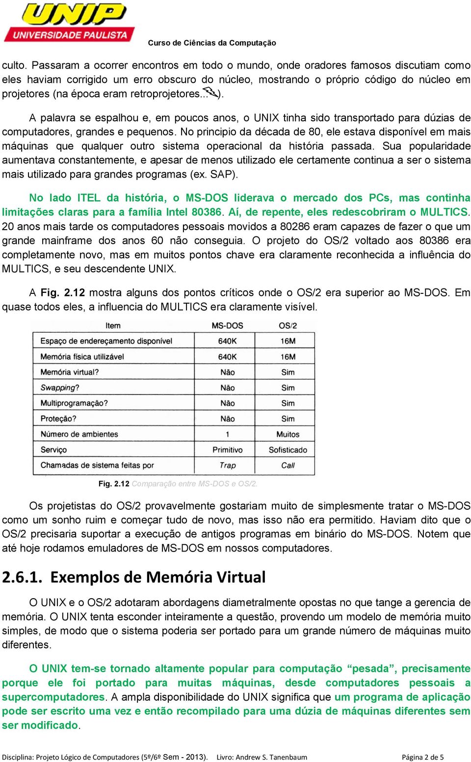 retroprojetores... ). A palavra se espalhou e, em poucos anos, o UNIX tinha sido transportado para dúzias de computadores, grandes e pequenos.