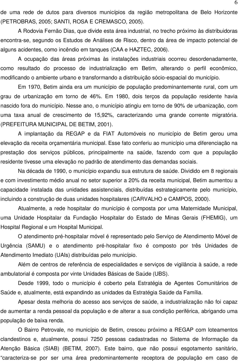 acidentes, como incêndio em tanques (CAA e HAZTEC, 2006).