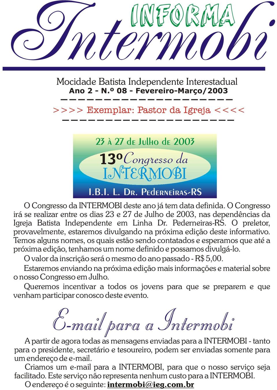 Pederneiras-RS O Congresso da INTERMOBI deste ano já tem data definida. O Congresso irá se realizar entre os dias 23 e 27 de Julho de 2003, nas dependências da Igreja Batista Independente em Linha Dr.