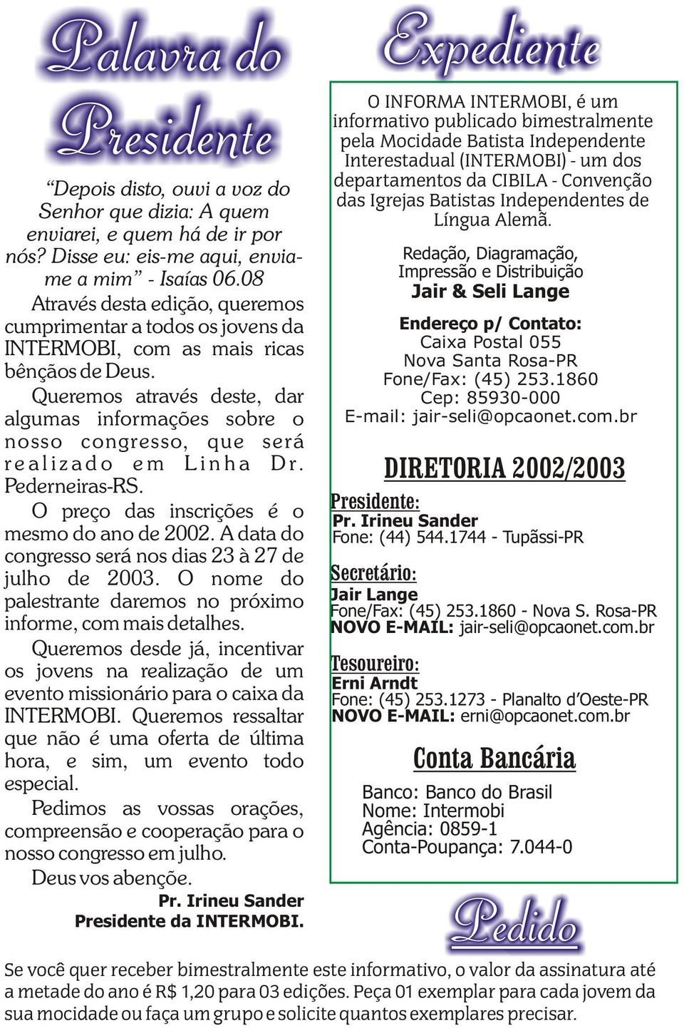 Queremos através deste, dar algumas informações sobre o nosso congresso, que será realizado em Linha Dr. Pederneiras-RS. O preço das inscrições é o mesmo do ano de 2002.