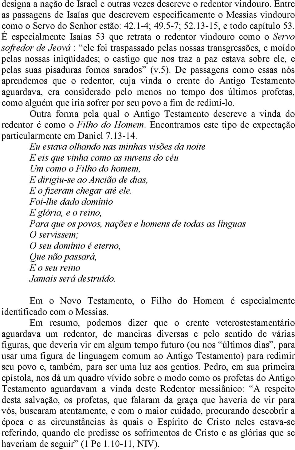 É especialmente Isaías 53 que retrata o redentor vindouro como o Servo sofredor de Jeová : ele foi traspassado pelas nossas transgressões, e moído pelas nossas iniqüidades; o castigo que nos traz a