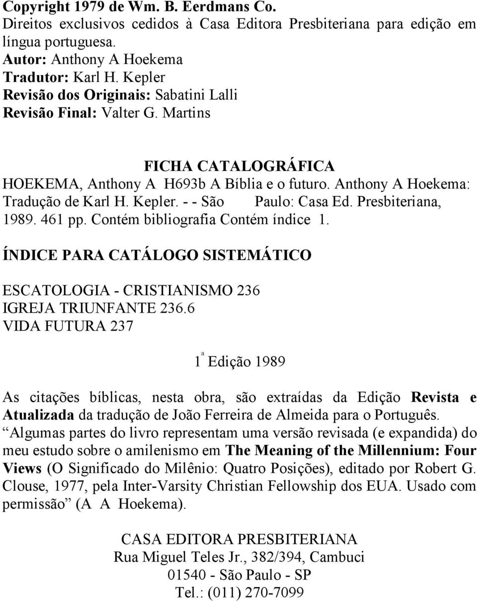- - São Paulo: Casa Ed. Presbiteriana, 1989. 461 pp. Contém bibliografia Contém índice 1. ÍNDICE PARA CATÁLOGO SISTEMÁTICO ESCATOLOGIA - CRISTIANISMO 236 IGREJA TRIUNFANTE 236.