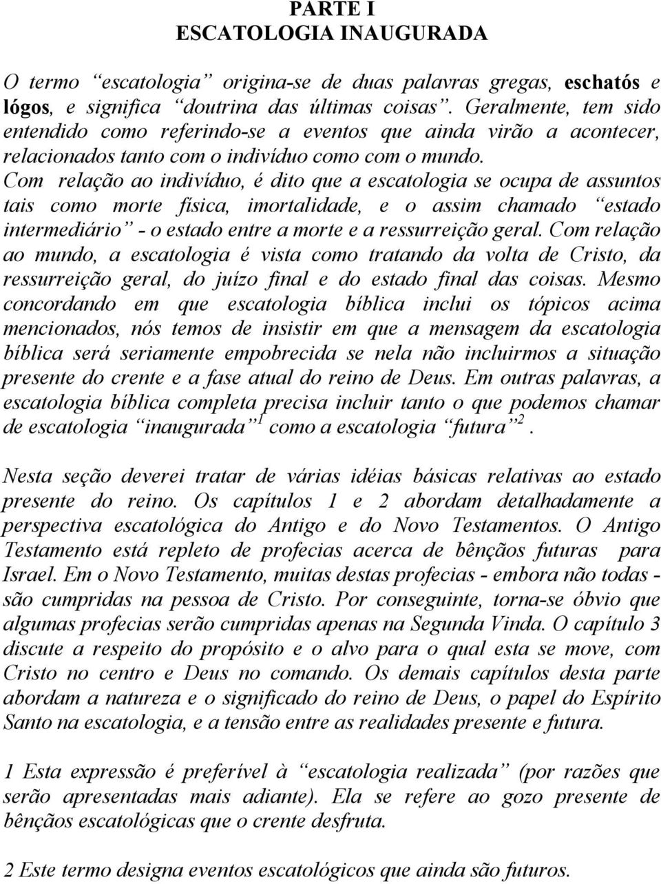 Com relação ao indivíduo, é dito que a escatologia se ocupa de assuntos tais como morte física, imortalidade, e o assim chamado estado intermediário - o estado entre a morte e a ressurreição geral.