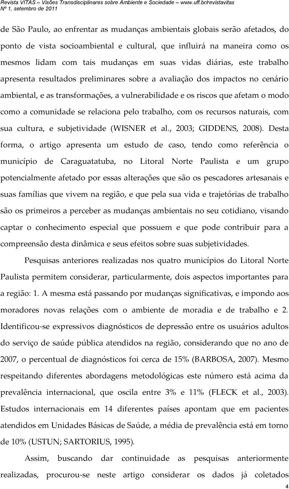 relaciona pelo trabalho, com os recursos naturais, com sua cultura, e subjetividade (WISNER et al., 2003; GIDDENS, 2008).