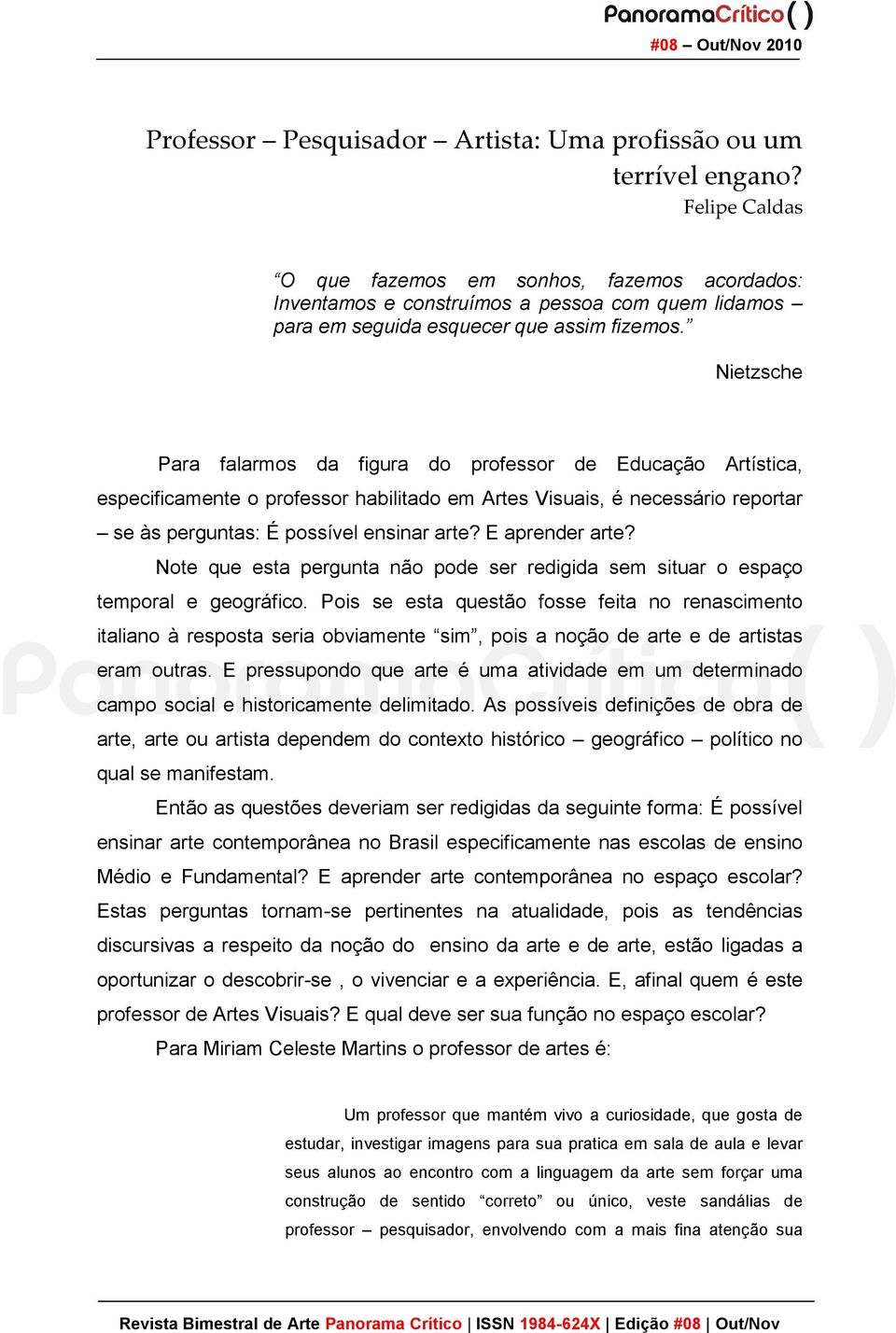 Nietzsche Para falarmos da figura do professor de Educação Artística, especificamente o professor habilitado em Artes Visuais, é necessário reportar se às perguntas: É possível ensinar arte?