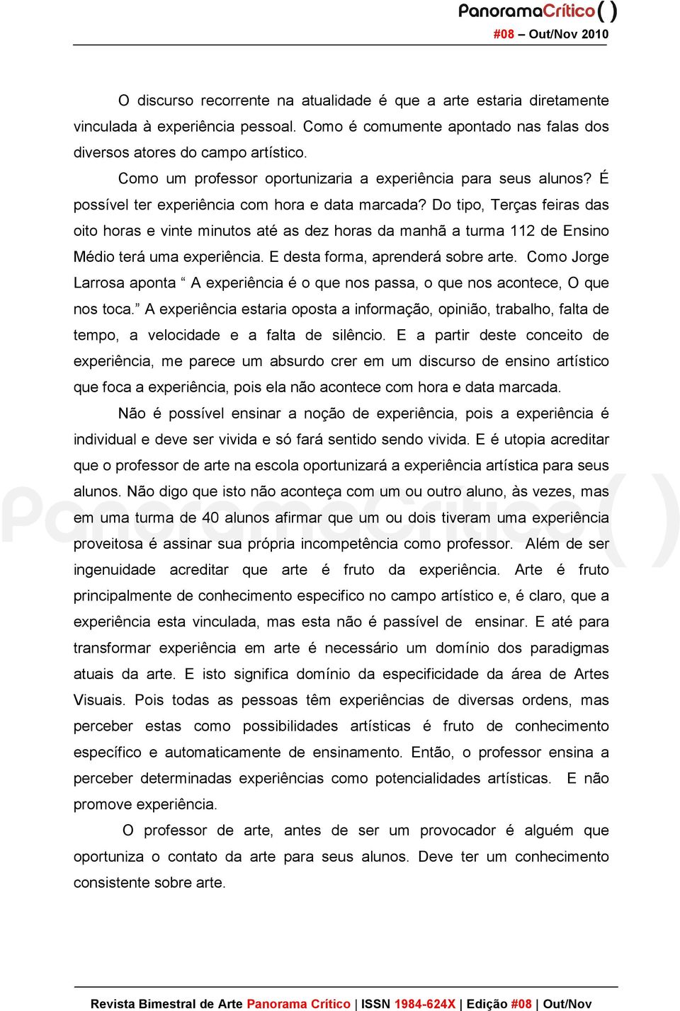 Do tipo, Terças feiras das oito horas e vinte minutos até as dez horas da manhã a turma 112 de Ensino Médio terá uma experiência. E desta forma, aprenderá sobre arte.