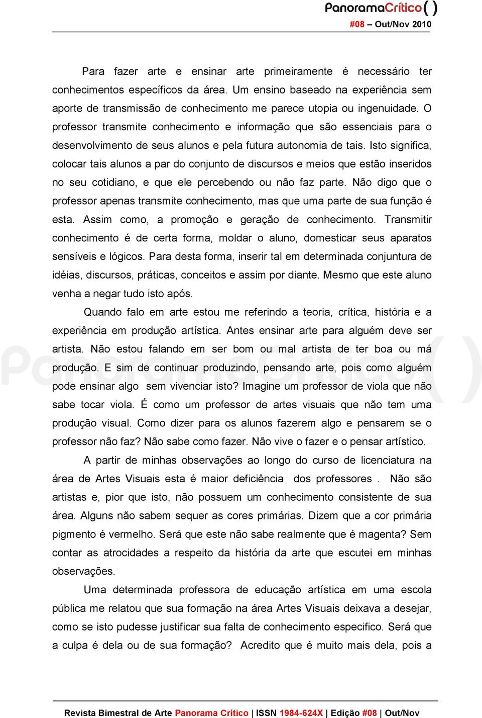 O professor transmite conhecimento e informação que são essenciais para o desenvolvimento de seus alunos e pela futura autonomia de tais.