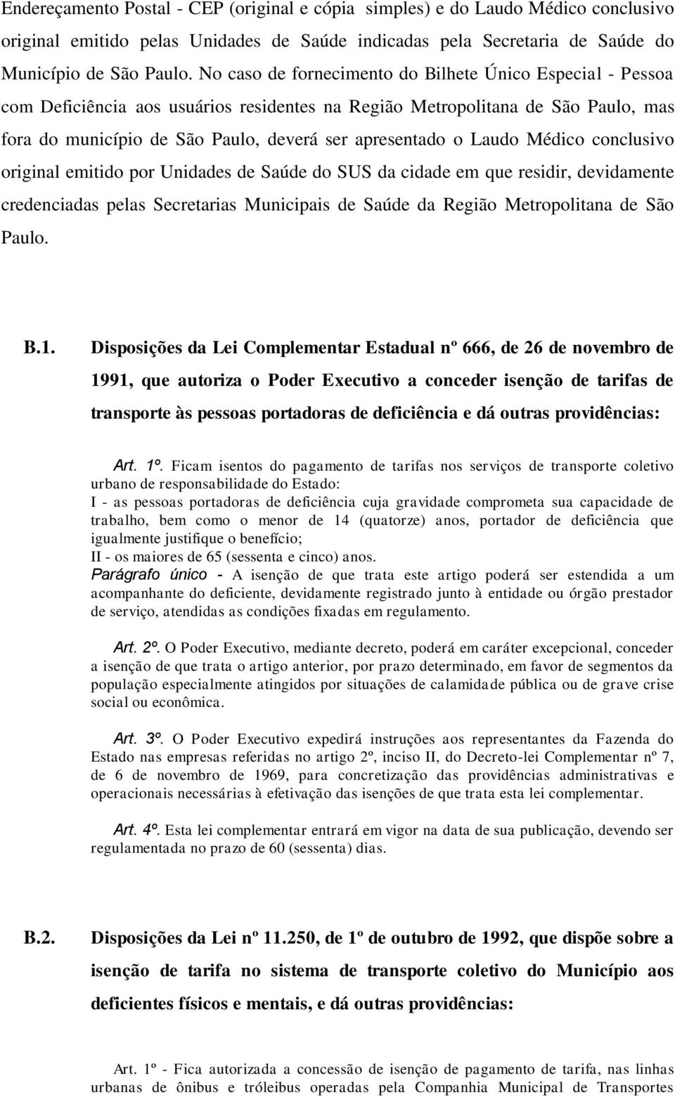 Laudo Médico conclusivo original emitido por Unidades de Saúde do SUS da cidade em que residir, devidamente credenciadas pelas Secretarias Municipais de Saúde da Região Metropolitana de São Paulo. B.