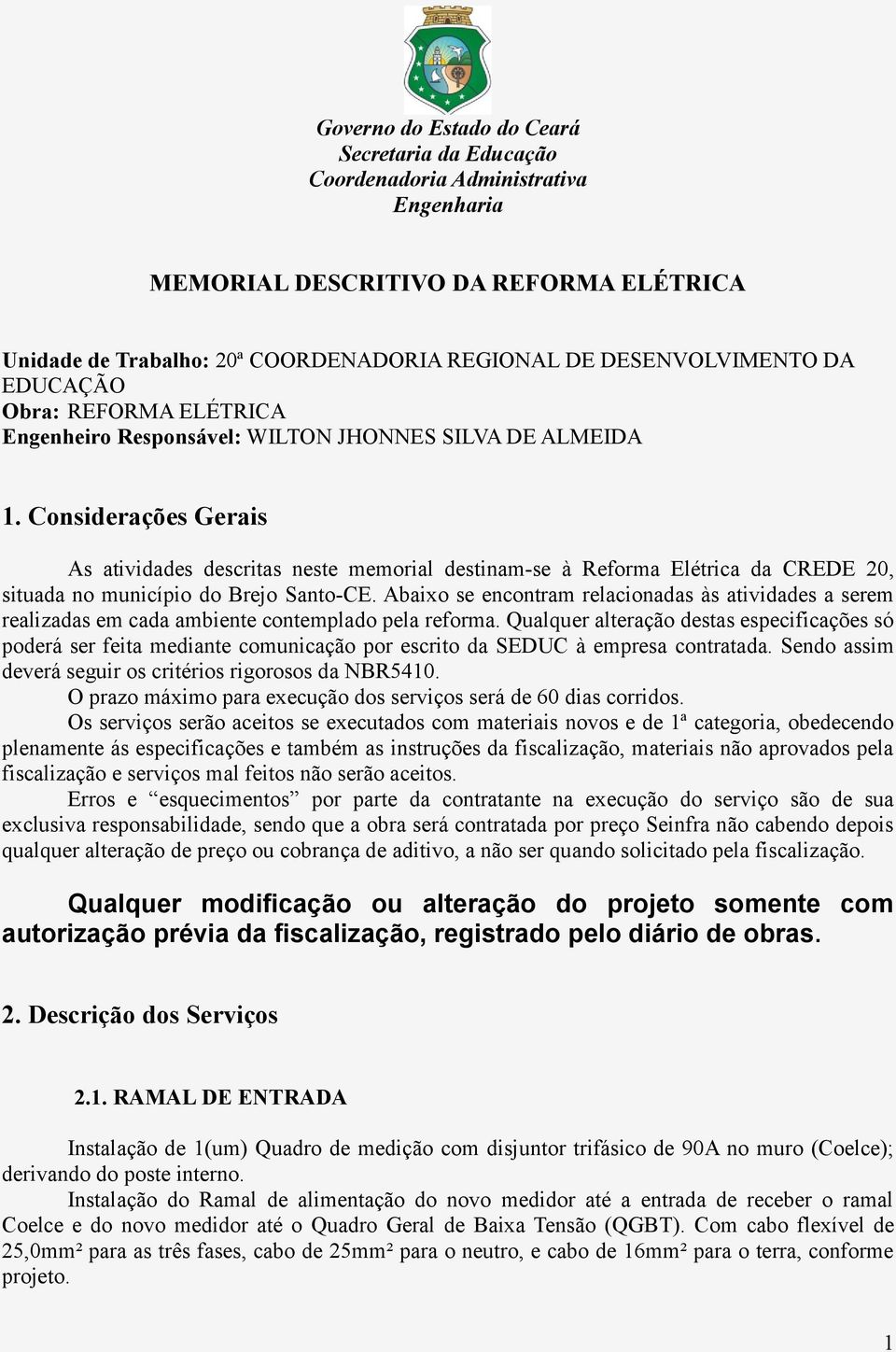 Considerações Gerais As atividades descritas neste memorial destinam-se à Reforma Elétrica da CREDE 20, situada no município do Brejo Santo-CE.