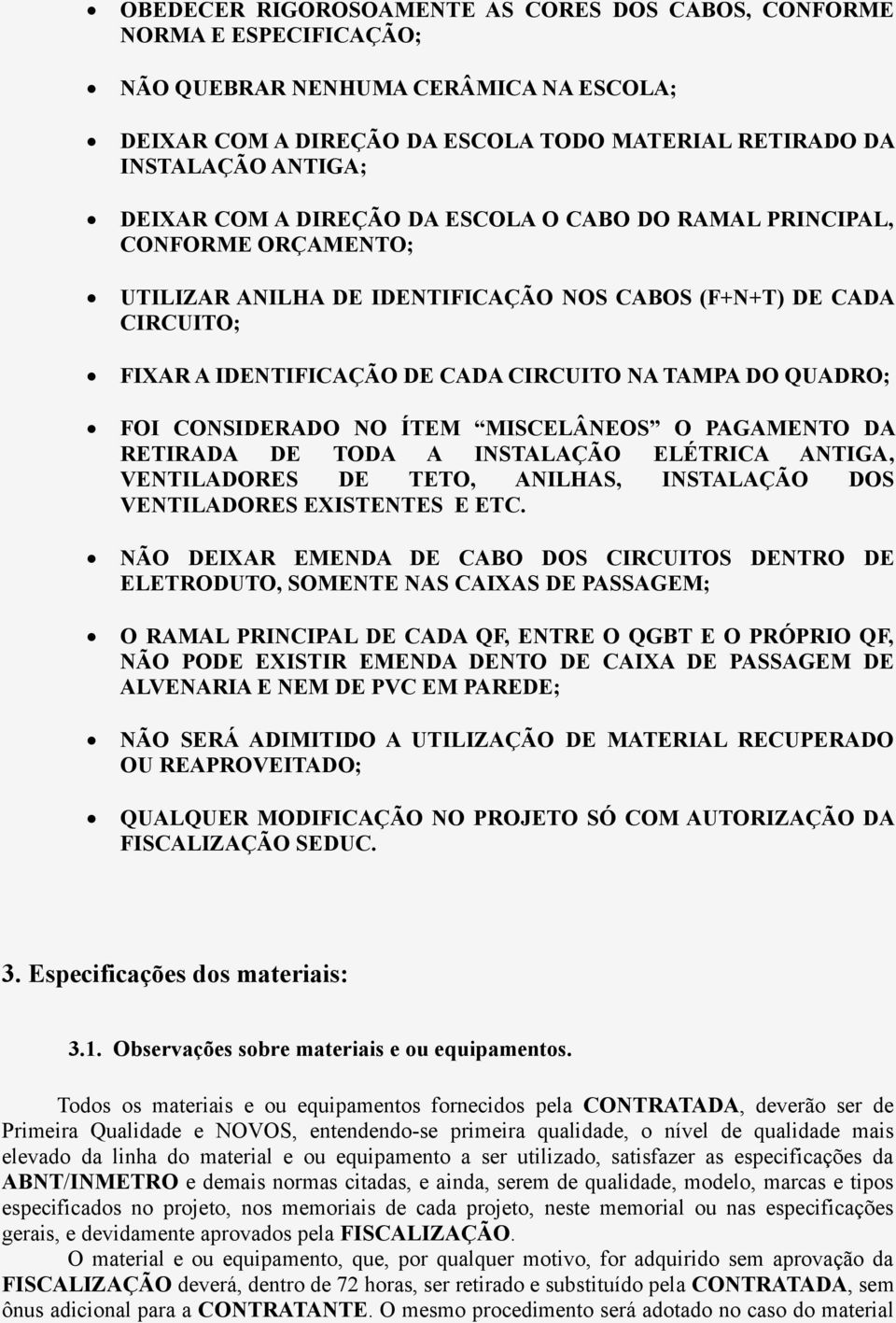 FOI CONSIDERADO NO ÍTEM MISCELÂNEOS O PAGAMENTO DA RETIRADA DE TODA A INSTALAÇÃO ELÉTRICA ANTIGA, VENTILADORES DE TETO, ANILHAS, INSTALAÇÃO DOS VENTILADORES EXISTENTES E ETC.