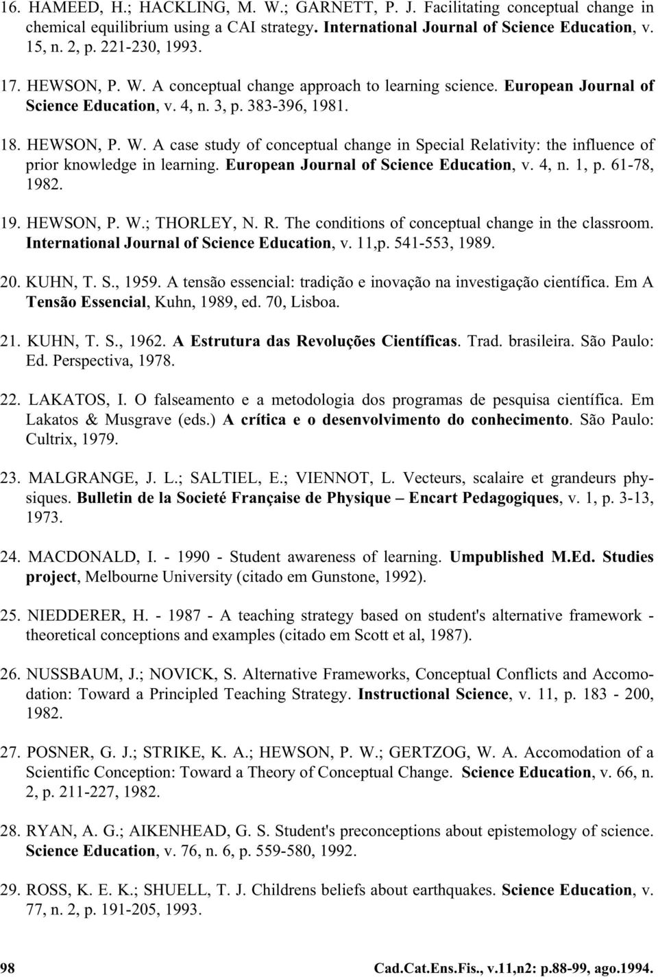 European Journal of Science Education, v.4,n.1,p.61-78, 1982. 19. HEWSON, P. W.; THORLEY, N. R. The conditions of conceptual change in the classroom. International Journal of Science Education, v.