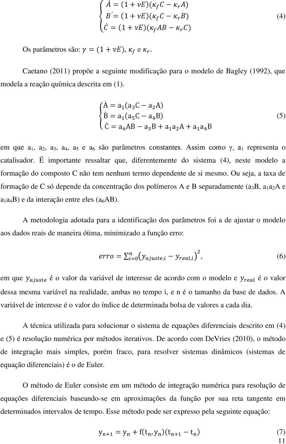 É importante ressaltar que, diferentemente do sistema (4), neste modelo a formação do composto C não tem nenhum termo dependente de si mesmo.