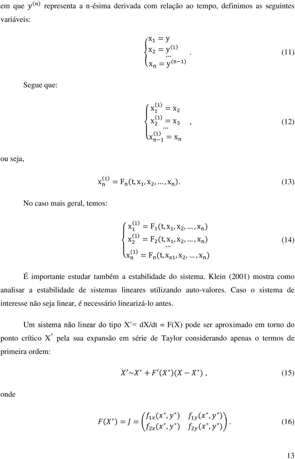 Klein (2001) mostra como analisar a estabilidade de sistemas lineares utilizando auto-valores.