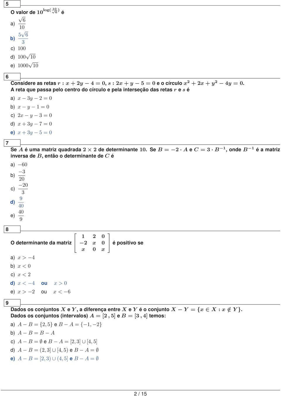 Se B = A e C = 3 B 1, onde B 1 é a matriz inversa de B, então o determinante de C é a) 60 b) 3 0 c) 0 3 9 d) 40 e) 40 9 8 O determinante da matriz a) x > 4 b) x < 0 c) x < d) x < 4 ou x > 0 e) x > ou