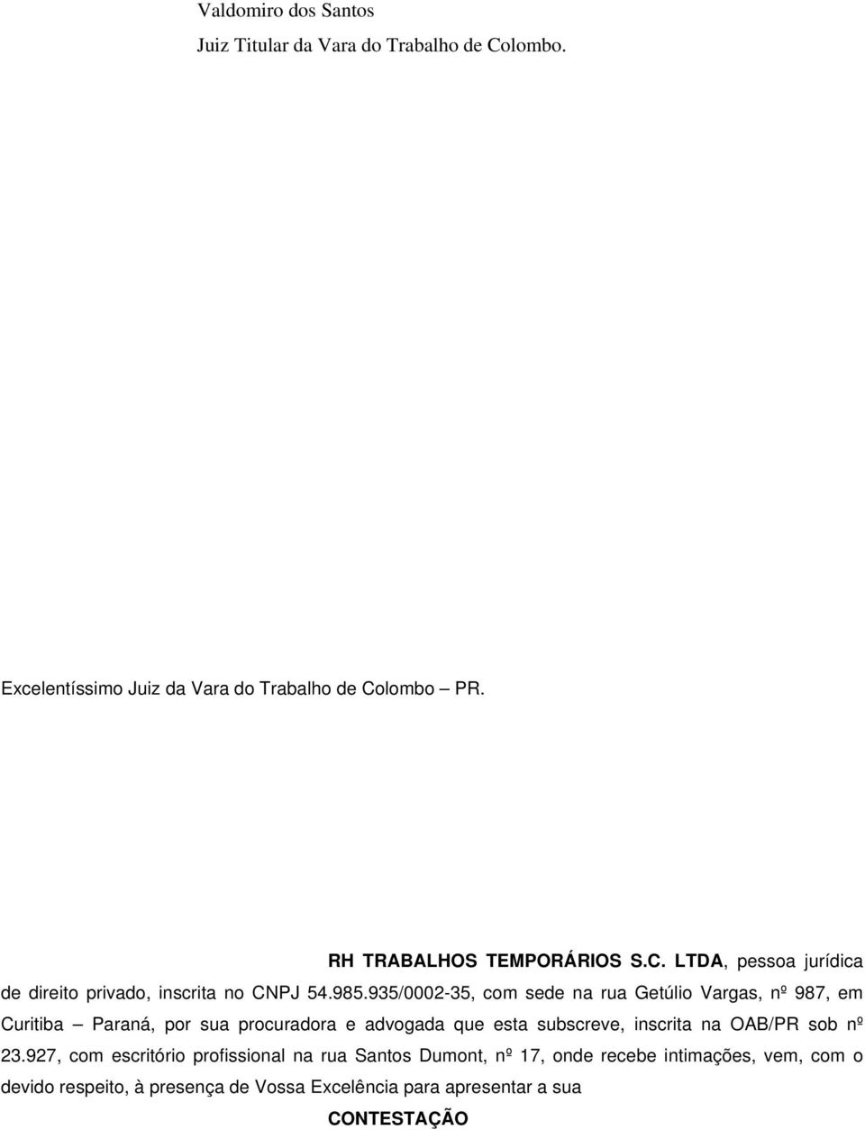 935/0002-35, com sede na rua Getúlio Vargas, nº 987, em Curitiba Paraná, por sua procuradora e advogada que esta subscreve, inscrita na