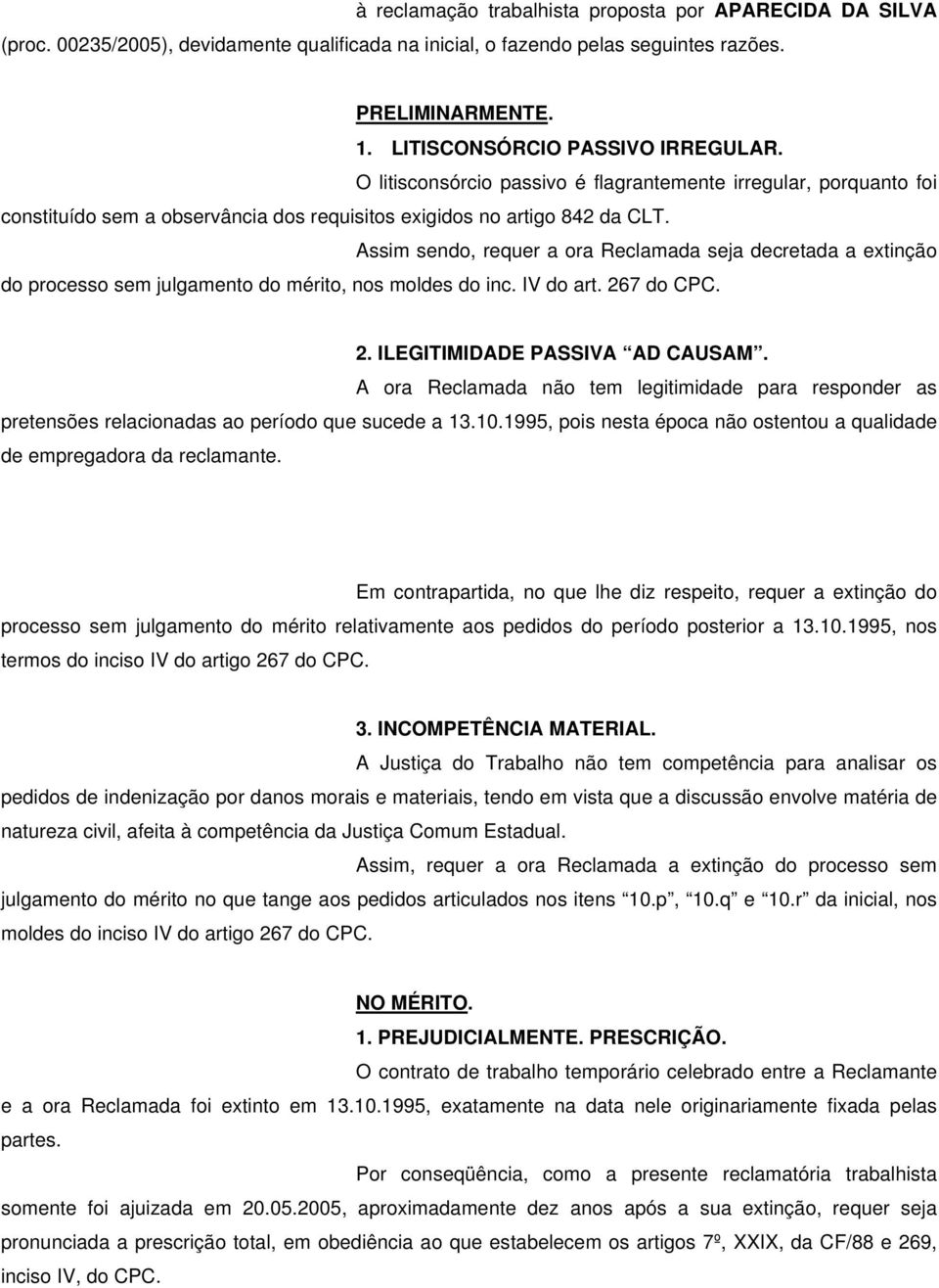 Assim sendo, requer a ora Reclamada seja decretada a extinção do processo sem julgamento do mérito, nos moldes do inc. IV do art. 267 do CPC. 2. ILEGITIMIDADE PASSIVA AD CAUSAM.