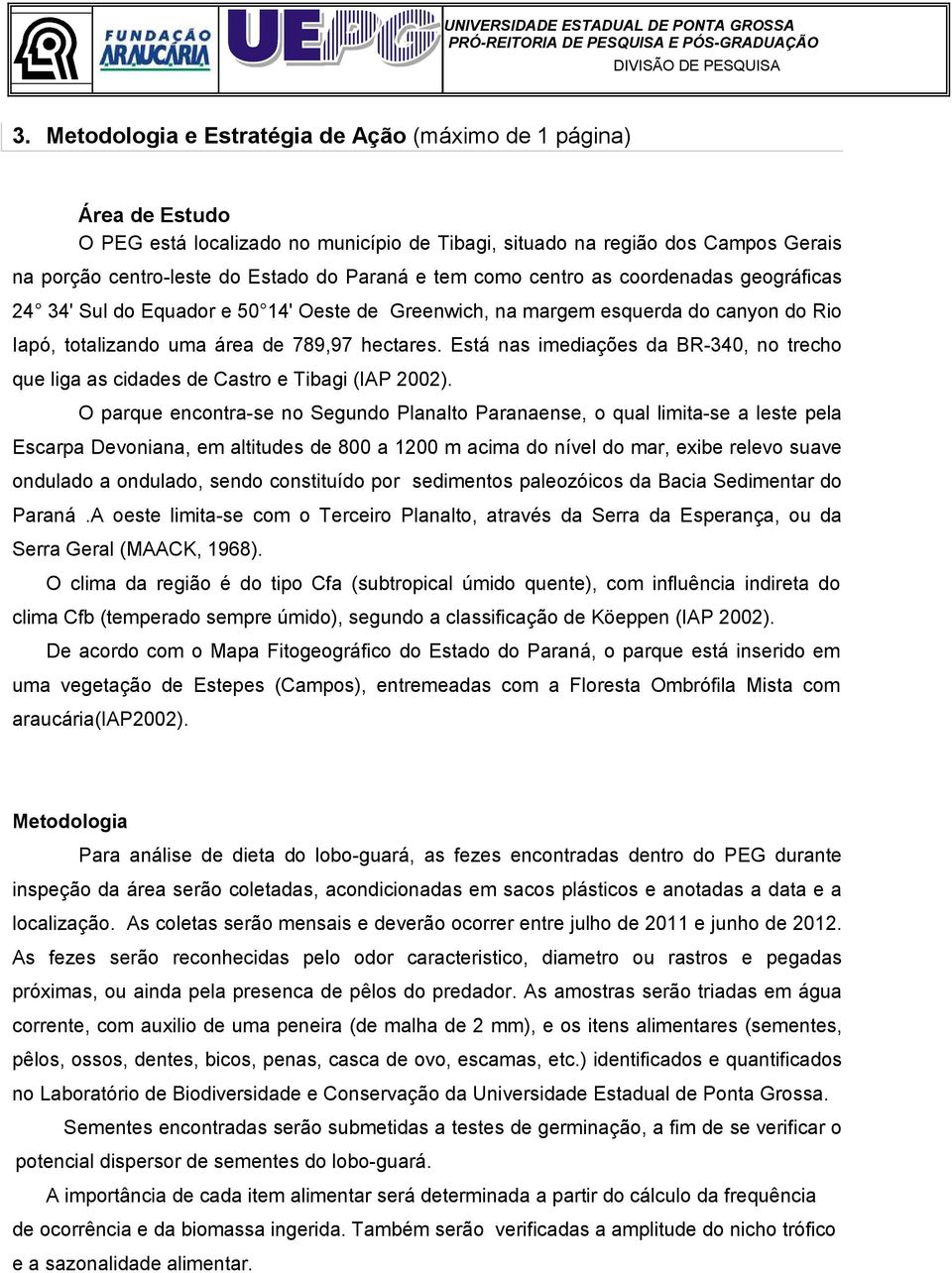 Está nas imediações da BR-340, no trecho que liga as cidades de Castro e Tibagi (IAP 2002).