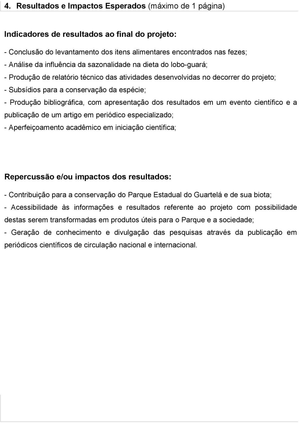 apresentação dos resultados em um evento científico e a publicação de um artigo em periódico especializado; - Aperfeiçoamento acadêmico em iniciação científica; Repercussão e/ou impactos dos