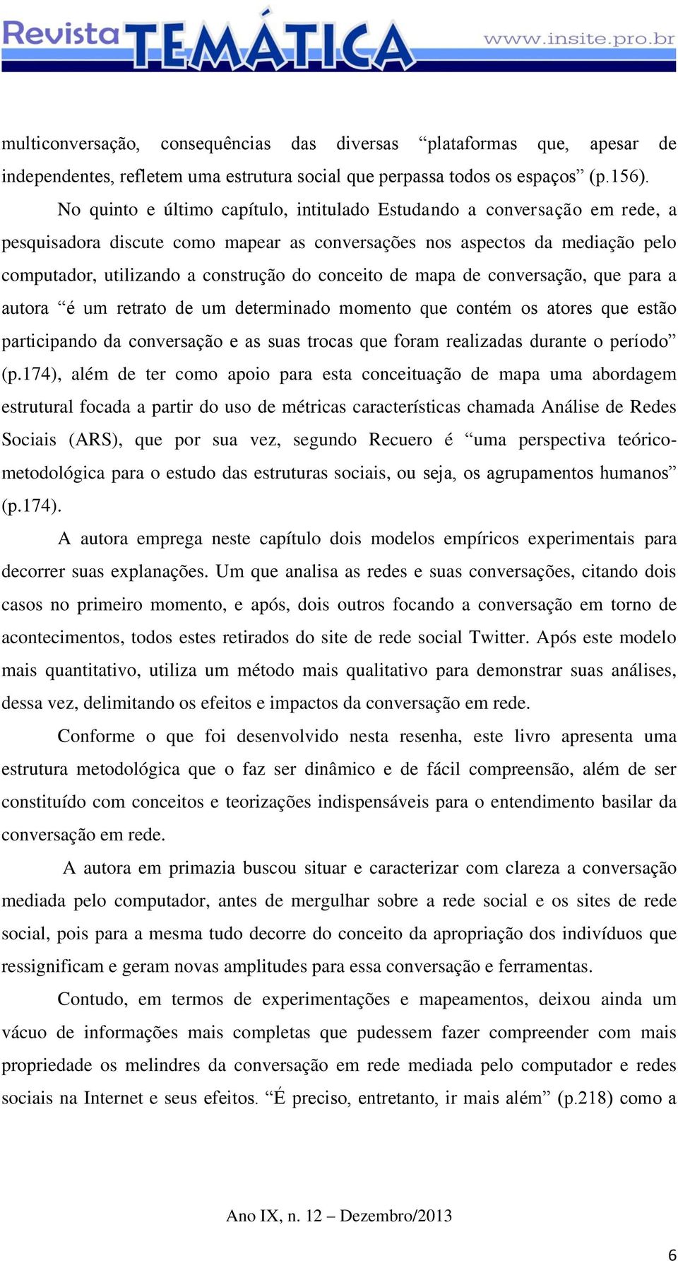 conceito de mapa de conversação, que para a autora é um retrato de um determinado momento que contém os atores que estão participando da conversação e as suas trocas que foram realizadas durante o