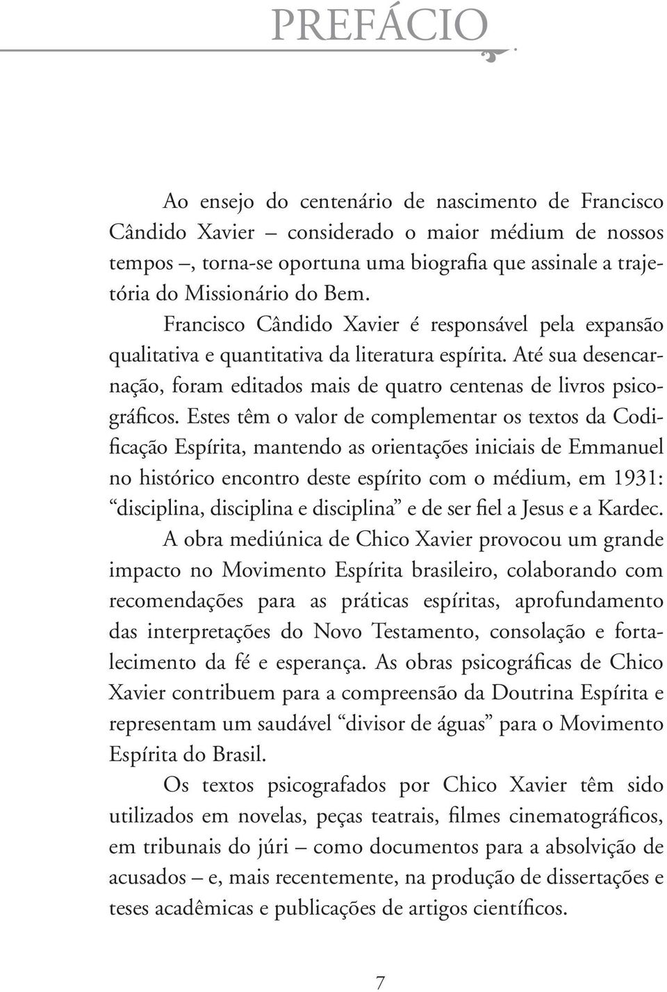 Estes têm o valor de complementar os textos da Codificação Espírita, mantendo as orientações iniciais de Emmanuel no histórico encontro deste espírito com o médium, em 1931: disciplina, disciplina e