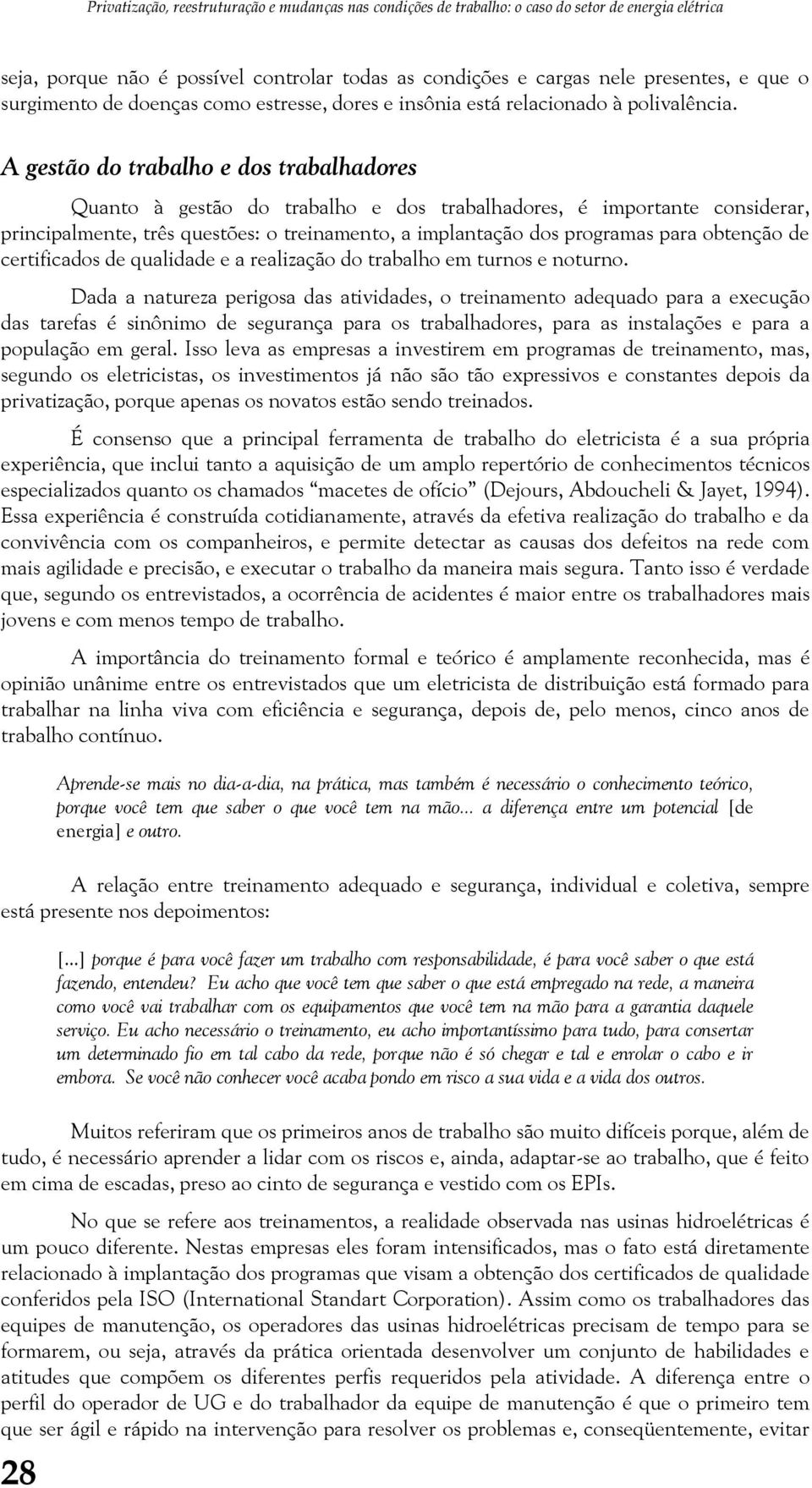 A gestão do trabalho e dos trabalhadores Quanto à gestão do trabalho e dos trabalhadores, é importante considerar, principalmente, três questões: o treinamento, a implantação dos programas para