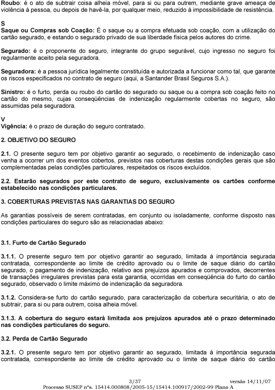 Segurado: é o proponente do seguro, integrante do grupo segurável, cujo ingresso no seguro foi regularmente aceito pela seguradora.