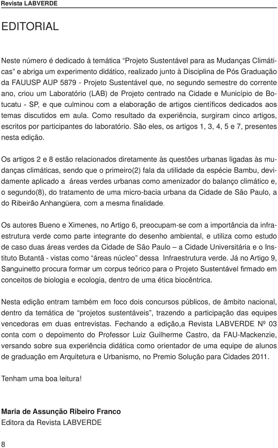 artigos científicos dedicados aos temas discutidos em aula. Como resultado da experiência, surgiram cinco artigos, escritos por participantes do laboratório.