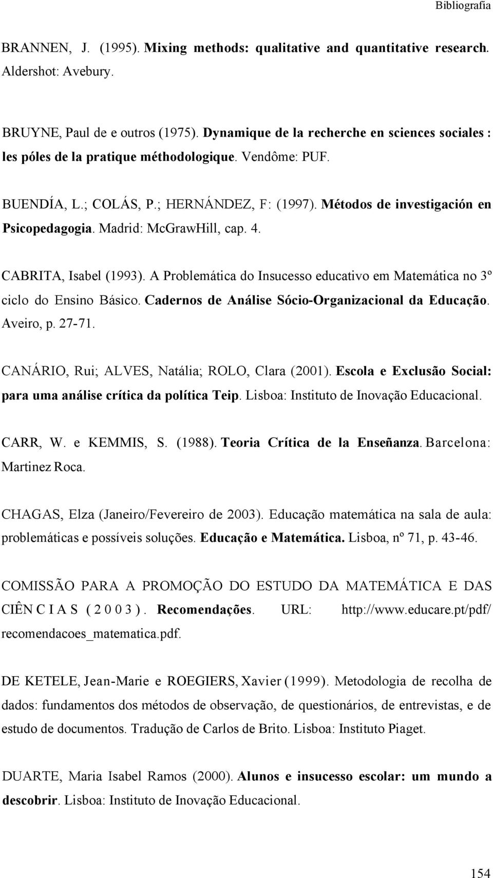 Madrid: McGrawHill, cap. 4. CABRITA, Isabel (1993). A Problemática do Insucesso educativo em Matemática no 3º ciclo do Ensino Básico. Cadernos de Análise Sócio-Organizacional da Educação. Aveiro, p.