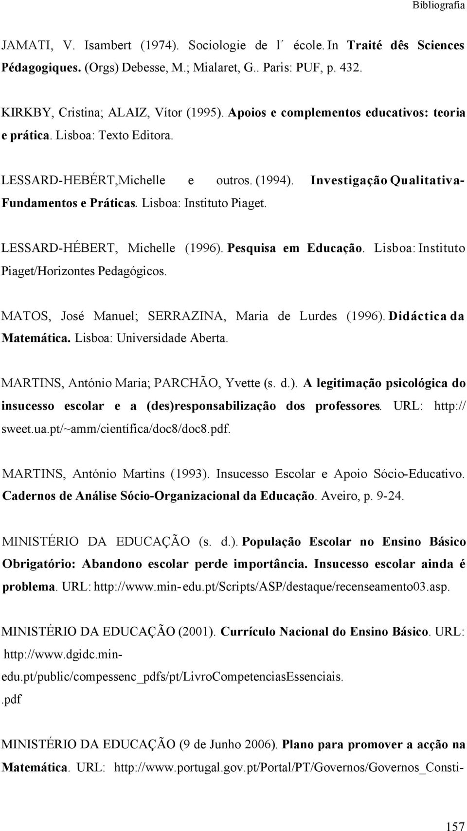 LESSARD-HÉBERT, Michelle (1996). Pesquisa em Educação. Lisboa: Instituto Piaget/Horizontes Pedagógicos. MATOS, José Manuel; SERRAZINA, Maria de Lurdes (1996). Didáctica da Matemática.