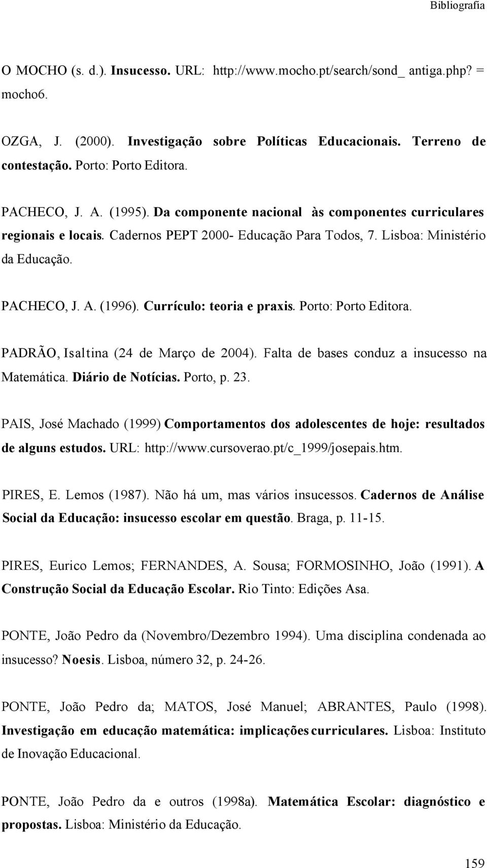 Currículo: teoria e praxis. Porto: Porto Editora. PADRÃO, Isaltina (24 de Março de 2004). Falta de bases conduz a insucesso na Matemática. Diário de Notícias. Porto, p. 23.