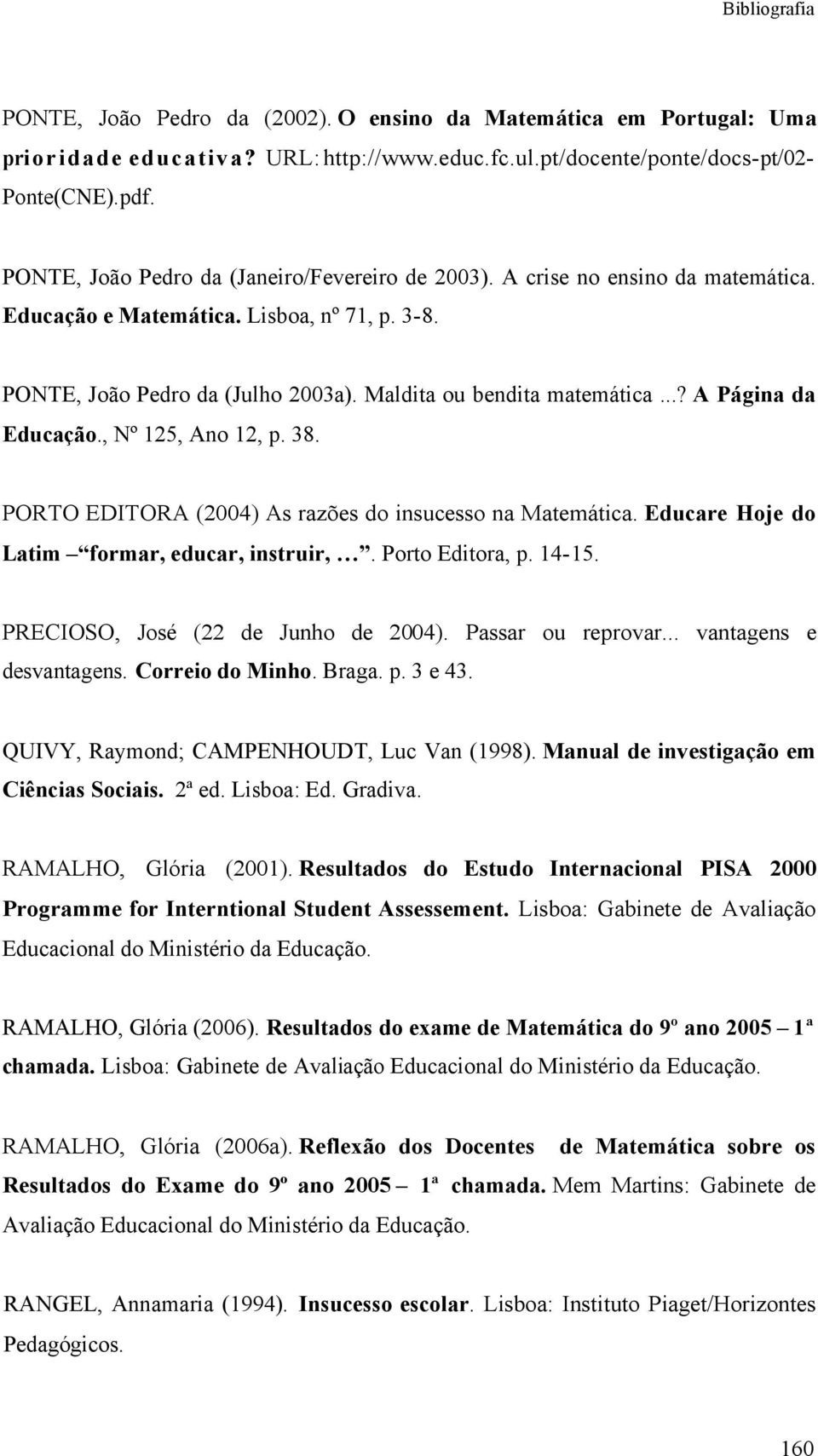 ..? A Página da Educação., Nº 125, Ano 12, p. 38. PORTO EDITORA (2004) As razões do insucesso na Matemática. Educare Hoje do Latim formar, educar, instruir,. Porto Editora, p. 14-15.