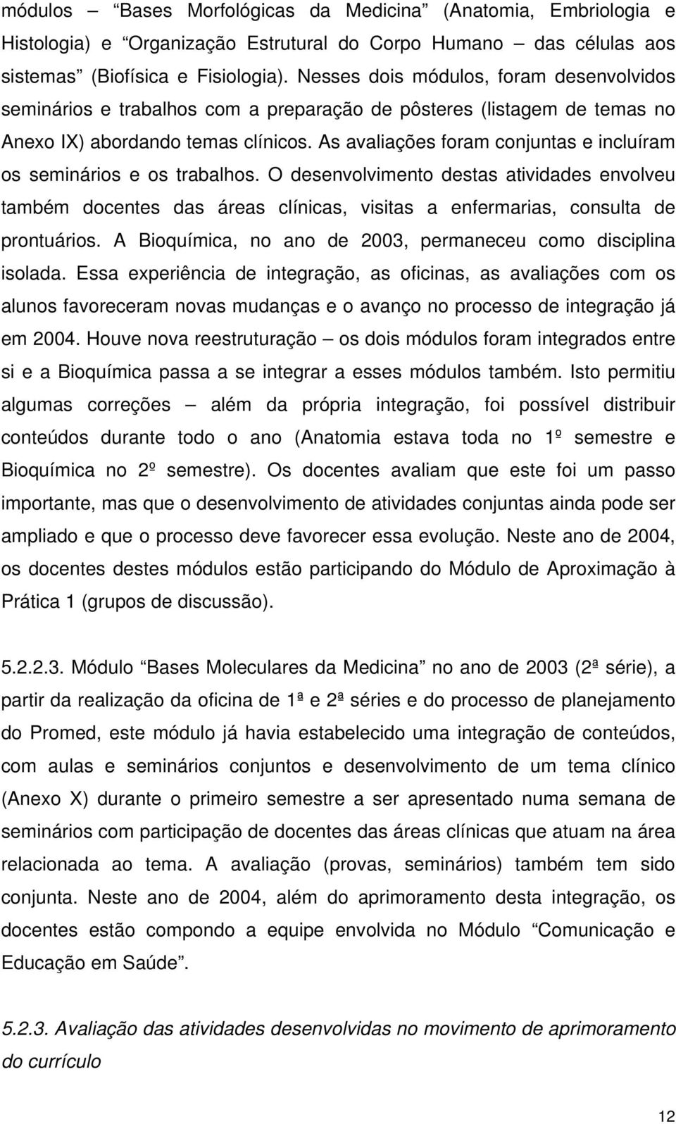 As avaliações foram conjuntas e incluíram os seminários e os trabalhos. O desenvolvimento destas atividades envolveu também docentes das áreas clínicas, visitas a enfermarias, consulta de prontuários.