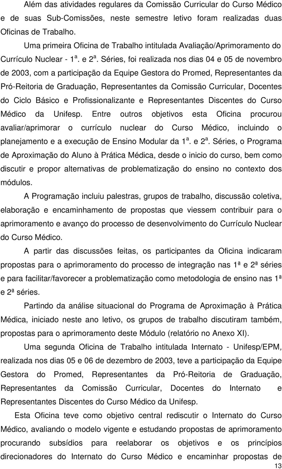 Séries, foi realizada nos dias 04 e 05 de novembro de 2003, com a participação da Equipe Gestora do Promed, Representantes da Pró-Reitoria de Graduação, Representantes da Comissão Curricular,