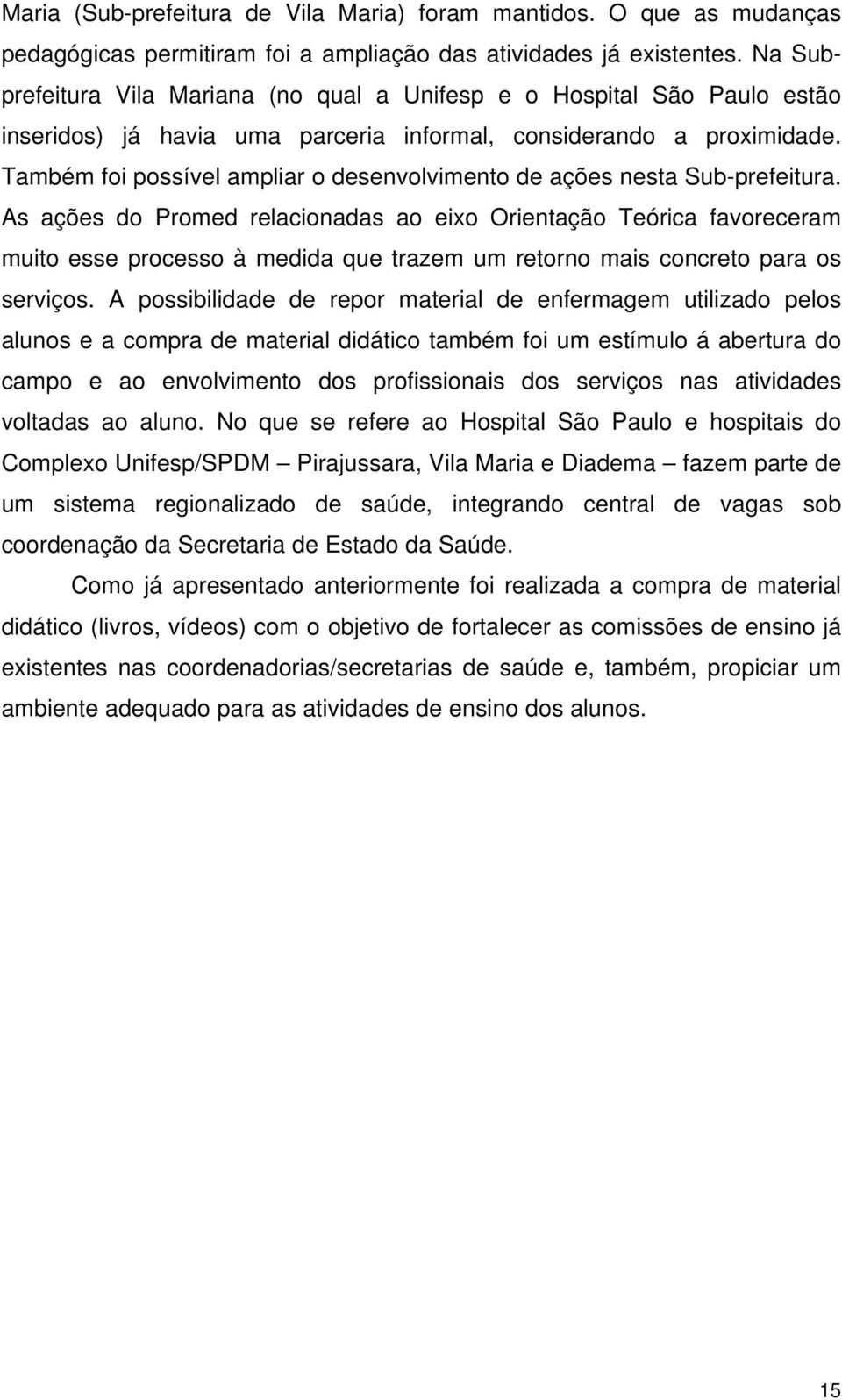 Também foi possível ampliar o desenvolvimento de ações nesta Sub-prefeitura.