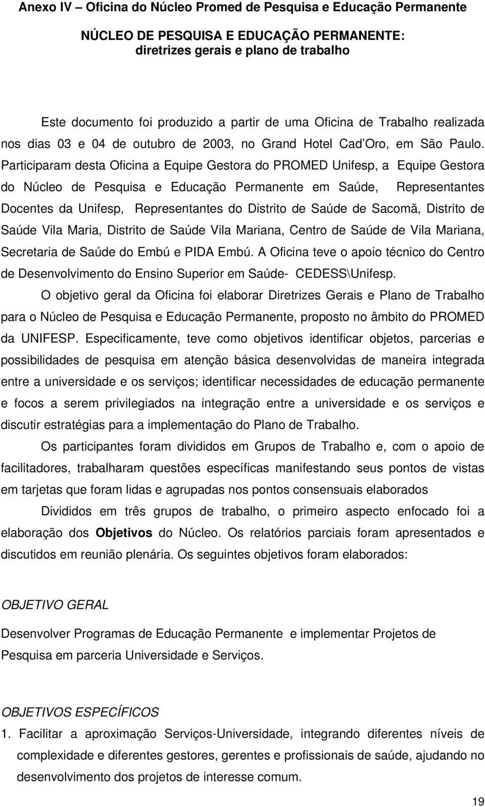 Participaram desta Oficina a Equipe Gestora do PROMED Unifesp, a Equipe Gestora do Núcleo de Pesquisa e Educação Permanente em Saúde, Representantes Docentes da Unifesp, Representantes do Distrito de