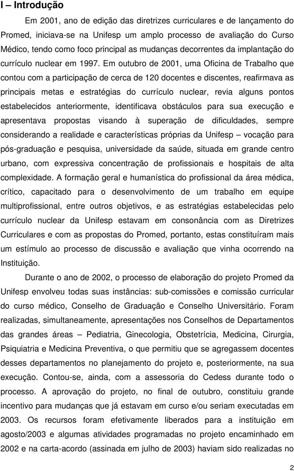 Em outubro de 2001, uma Oficina de Trabalho que contou com a participação de cerca de 120 docentes e discentes, reafirmava as principais metas e estratégias do currículo nuclear, revia alguns pontos