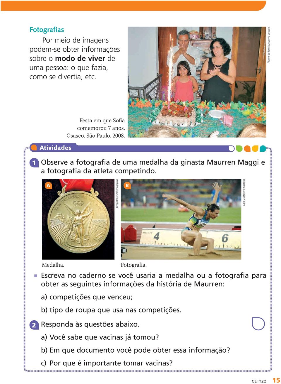 1 Observe a fotografia de uma medalha da ginasta Maurren Maggi e a fotografia da atleta competindo. A Greg Baker/AP/Imageplus B Caio Guatelli/Folhapress Medalha. Fotografia.
