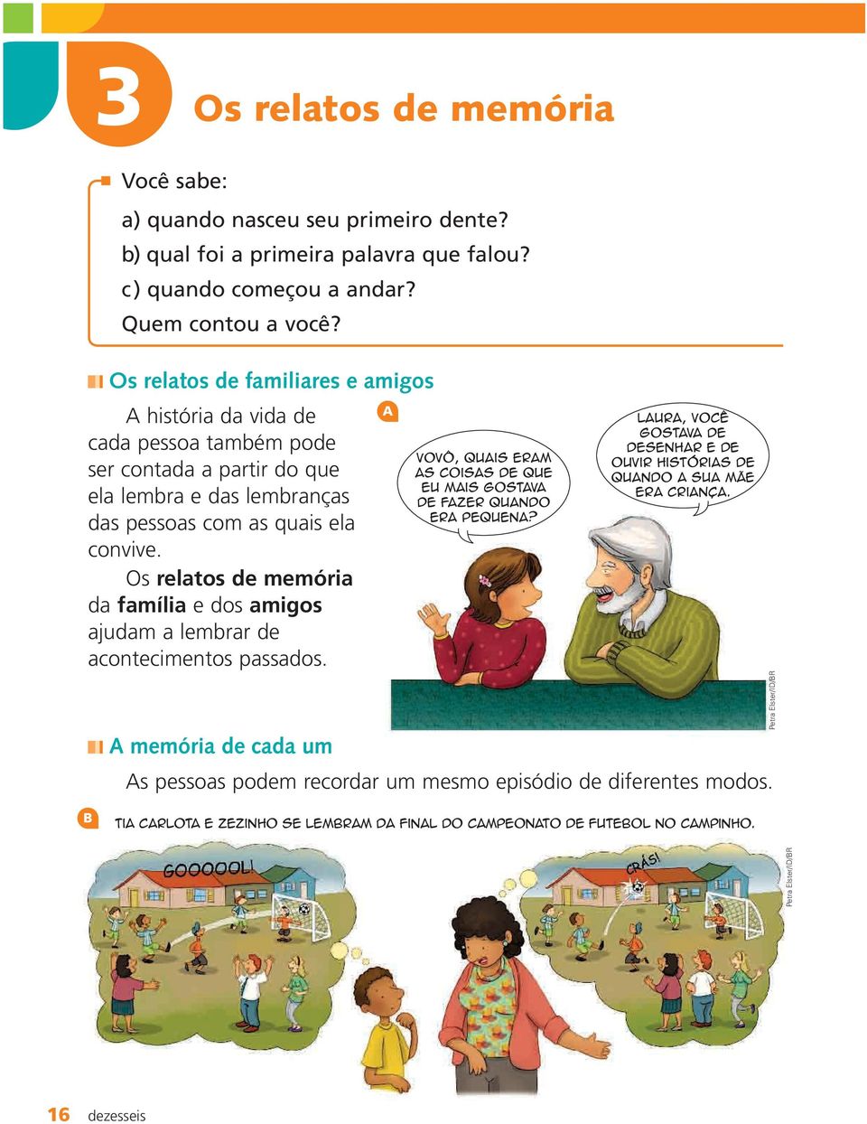 Os relatos de memória da família e dos amigos ajudam a lembrar de acontecimentos passados. A memória de cada um A Vovô, quais eram as coisas de que eu mais gostava de fazer quando era pequena?