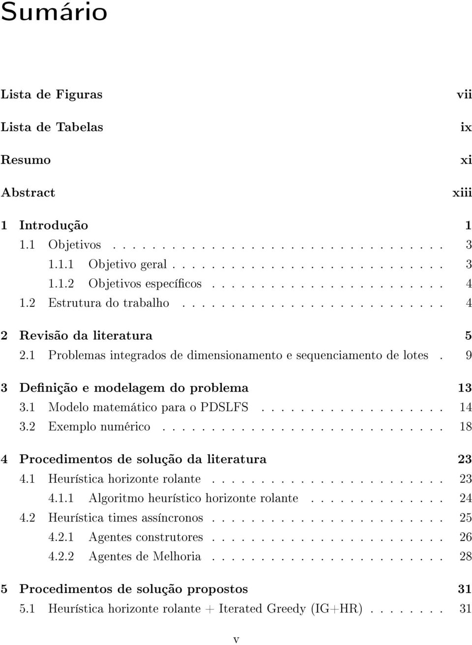 9 3 Denição e modelagem do problema 13 3.1 Modelo matemático para o PDSLFS................... 14 3.2 Exemplo numérico............................. 18 4 Procedimentos de solução da literatura 23 4.