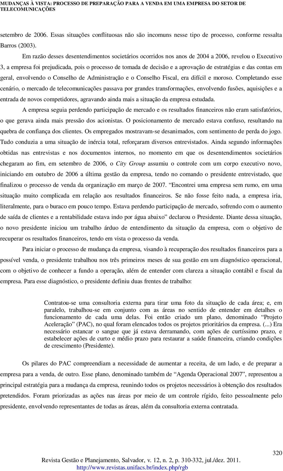 das contas em geral, envolvendo o Conselho de Administração e o Conselho Fiscal, era difícil e moroso.