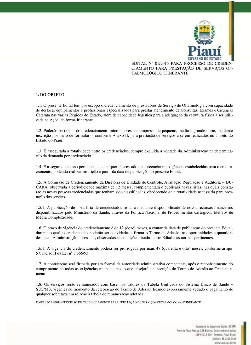 Oftalmologia com capacidade de deslocar equipamentos e profissionais especializados para prestar atendimento de Consultas, Exames e Cirurgias Catarata nas varias Regiões do Estado, além de capacidade